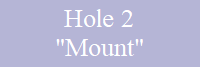 Hole 2
"Mount"